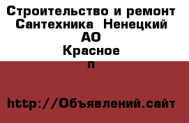 Строительство и ремонт Сантехника. Ненецкий АО,Красное п.